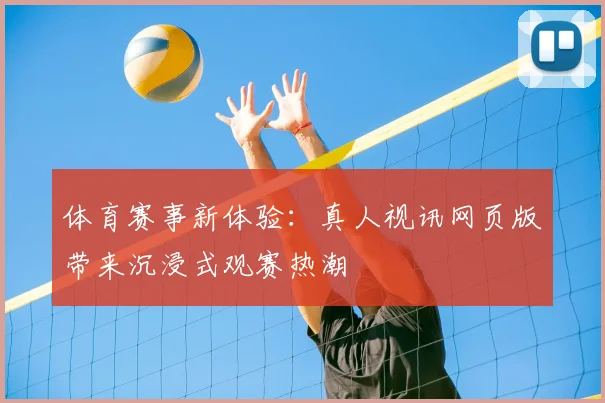 体育赛事新体验：真人视讯网页版带来沉浸式观赛热潮