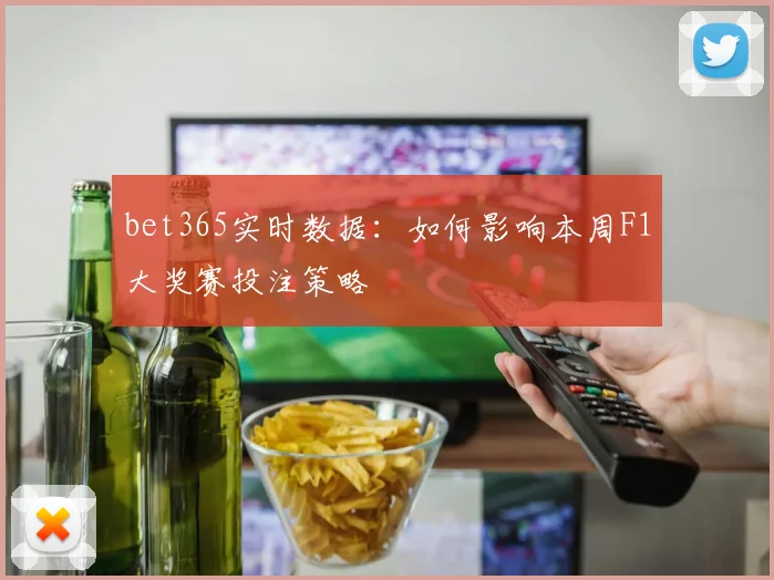bet365实时数据：如何影响本周F1大奖赛投注策略