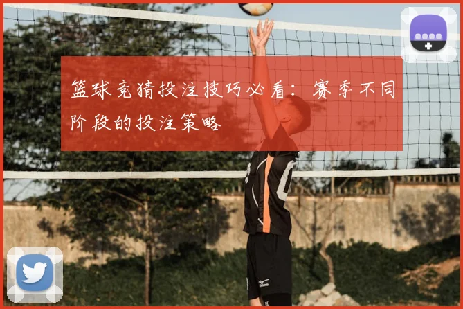 篮球竞猜投注技巧必看：赛季不同阶段的投注策略