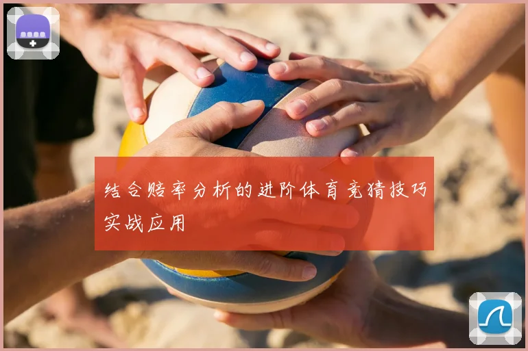 结合赔率分析的进阶体育竞猜技巧实战应用
