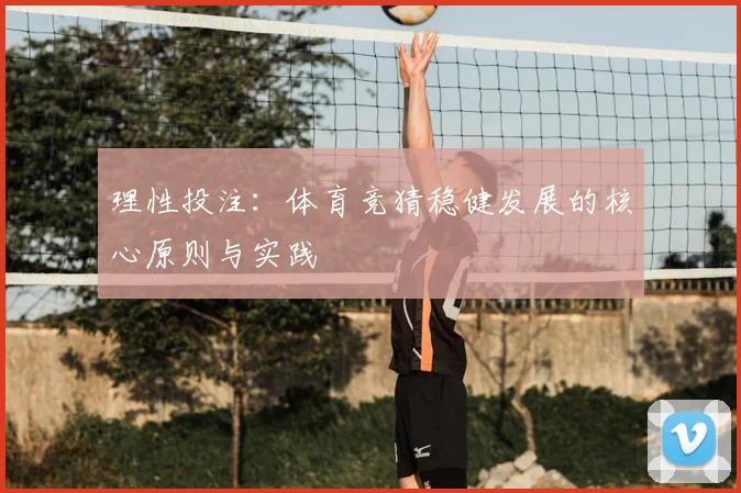理性投注：体育竞猜稳健发展的核心原则与实践
