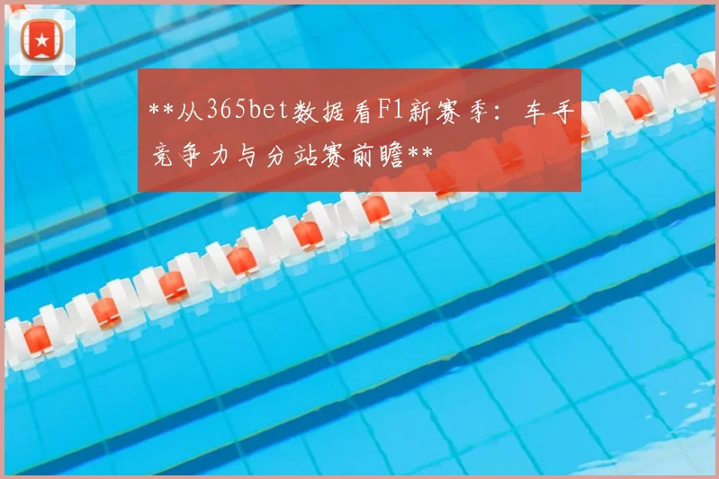 **从365bet数据看F1新赛季：车手竞争力与分站赛前瞻**