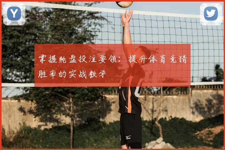 掌握轮盘投注要领：提升体育竞猜胜率的实战教学