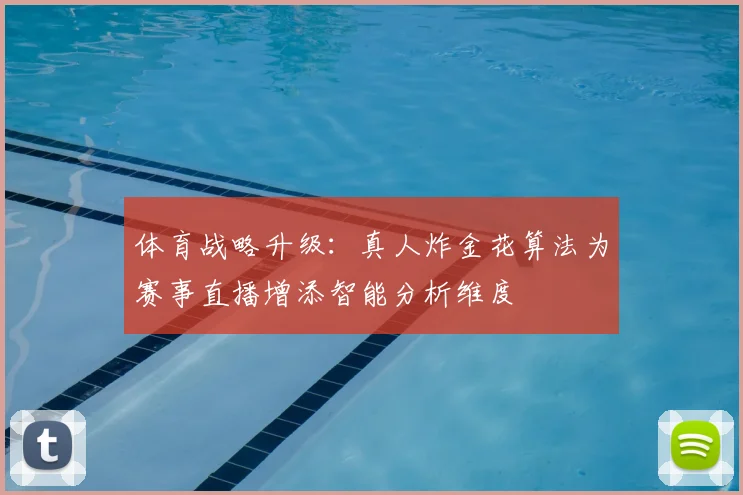 体育战略升级：真人炸金花算法为赛事直播增添智能分析维度