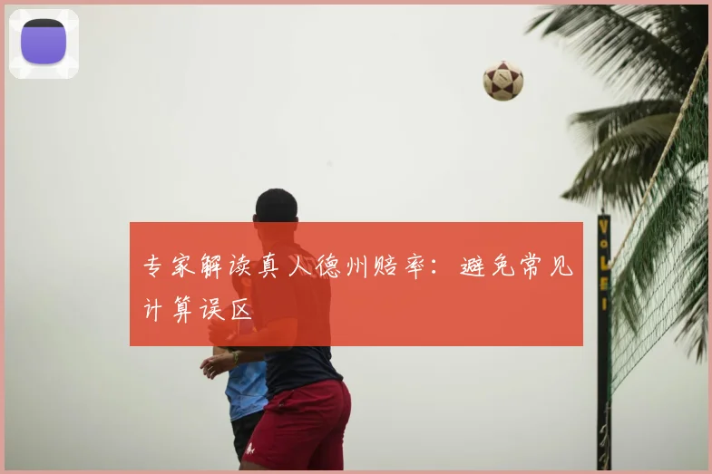 专家解读真人德州赔率：避免常见计算误区