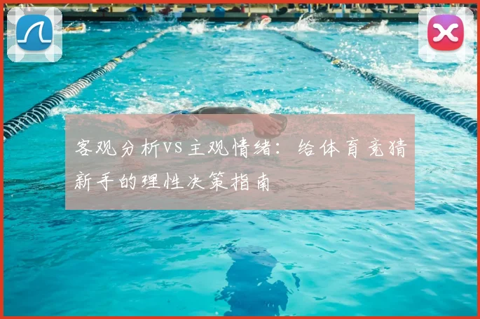 客观分析vs主观情绪：给体育竞猜新手的理性决策指南