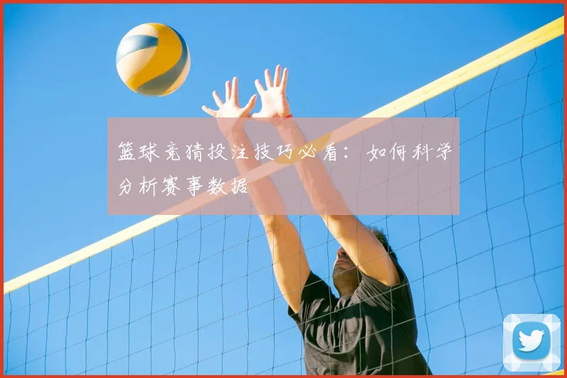 篮球竞猜投注技巧必看：如何科学分析赛事数据