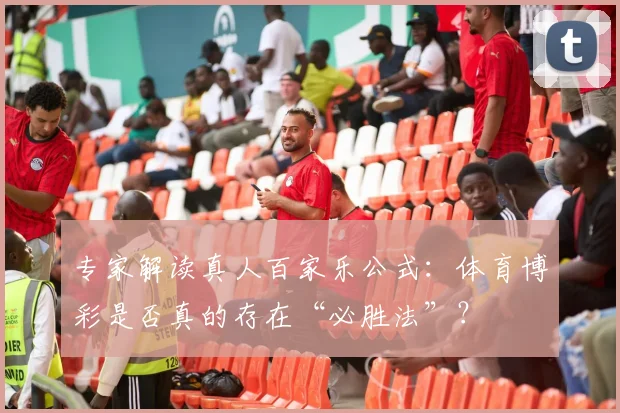 专家解读真人百家乐公式：体育博彩是否真的存在“必胜法”？