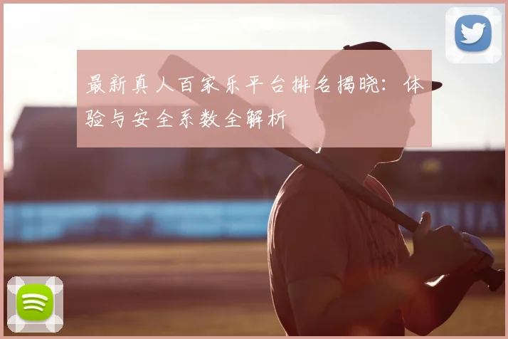 最新真人百家乐平台排名揭晓：体验与安全系数全解析