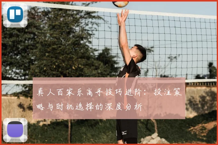 真人百家乐高手技巧进阶：投注策略与时机选择的深度分析